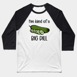 I'm Kind of a Big Dill (Pickle) Baseball T-Shirt